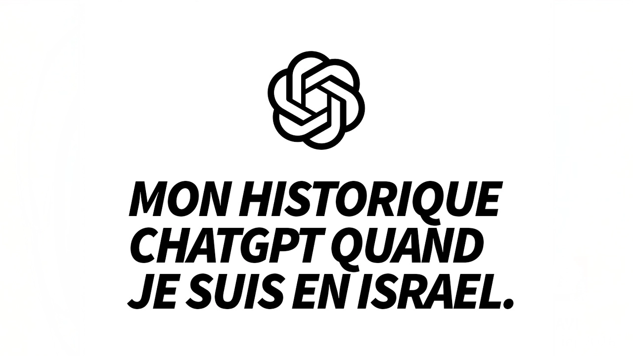 Mon historique ChatGPT quand je suis en Israël